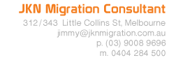 jkn migration consultant Level 1 270 Lonsdale St Melbourne email jimmy at jknmigration dot com dot au phone 61 3 9600 0090 mobile 61 404 284 500